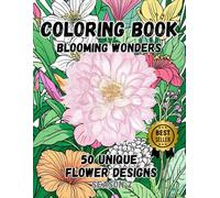 Blooming Wonders: 50 Unique Flower Designs Coloring Book (SEASON 2): A Relaxing Adult Coloring Book Featuring 50 Stunning Floral Patterns in Various Styles