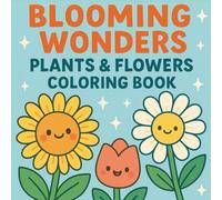 Blooming Wonders: Plants and Flowers Coloring Book for Relaxation and Creativity: A Beautiful Collection of 45 Botanical Designs Featuring Flowers, ... Plants for Mindful Coloring and Stress Relief