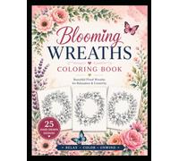 Blooming Wreaths: 25 Hand-Drawn Floral Wreaths to Relax, Unwind & Inspire Creativity