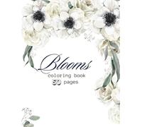 Blooms: A Floral Coloring Book For Relaxation and Stress Relief: 50 flower designs to color for mindfulness and creative focus