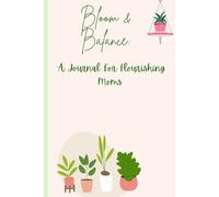 Blooms and Balance: A Journal for Flourishing Moms: Write Daily Reflections to Root, Restore, and Bloom