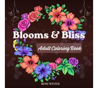 Blooms & Bliss: An Adult Coloring Book of 50 Flowers, Botanicals & Floral Designs for Stress Relief and Relaxation