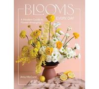 Blooms Every Day: A Modern Guide to Flower Arranging