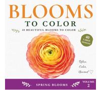 Blooms to Color: Spring Blooms: 40 Beautiful Spring Blooms to Color (Blooms to Color. Spring Blooms Volume 1)