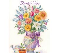 Blooms & Vases: A Relaxing Floral Coloring Book Featuring Beautiful Flowers, Charming Bouquets, and Decorative Vases