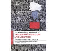 Bloomsbury Handbook of Anglophone Literature and Migration, The: Critical and Creative Voices (1946-2016)