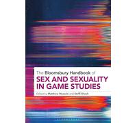 Bloomsbury Handbook of Sex and Sexuality in Game Studies, The (Bloomsbury Handbooks)