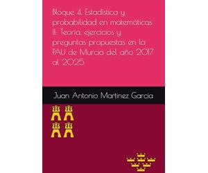 Bloque 4. Estadística y probabilidad en matemáticas II: Teoría, ejercicios y preguntas propuestas en la PAU de Murcia del año 2017 al 2025