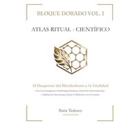 BLOQUE DORADO VOL. 1: El Despertar del Metabolismo y la Vitalidad Una Guía Integrativa de Biología Humana, Nutrición Ortomolecular y Sabiduría Natural ... con el Cuerpo. (ATLAS RITUAL - CIENTÍFICO)