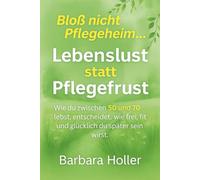 Bloß nicht Pflegeheim … Lebenslust statt Pflegefrust!: Wie du zwischen 50 und 70 lebst, entscheidet, wie frei, fit und glücklich du später sein wirst. ... alle, die selbstbestimmt alt werden wollen.