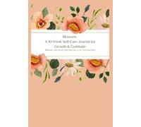 Blossom: A 10-Week Self-Care Journal for Growth & Gratitude: A Journey of Self-Discovery, Reflection & Inner Growth