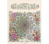 Blossom and Soul: An Adult Coloring Book Featuring Beautiful Mandalas and Intricate Floral Patterns for Relaxation and Stress Relief, Stress ... Creative calm, Flower coloring book.