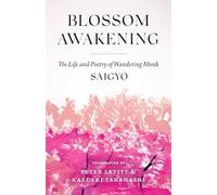 Blossom Awakening: The Life and Poetry of Wandering Monk Saigyo