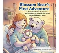 Blossom Bear's First Adventure: A Premature baby - A Preemie - The true story of her birth and of her successful journey home