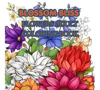 BLOSSOM BLISS: FLOWERS ADULT COLORING BOOK