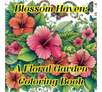 Blossom Haven: A Floral Garden Coloring Book: Discover peace and joy through the beauty of flowers in every page you color.