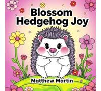 Blossom Hedgehog Joy: A Whimsical Watercolor Coloring Book of Happy Hedgehogs and Blooming Flowers to Spark Creativity and Calm