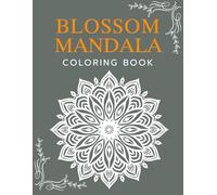 Blossom Mandala coloring book: A Beautiful Flower Mandala Coloring Book for Adults and Teens | Stress Relief and Mindful Relaxation.