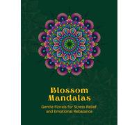 Blossom Mandalas: Gentle Florals for Stress Relief and Emotional Rebalance