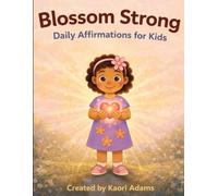 Blossom Strong: Daily Affirmations for Kids (The Blossom World)