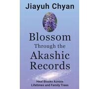 Blossom Through the Akashic Records: Heal Blocks Across Lifetimes and Family Trees (Akashic Records Mastery Series)