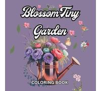 Blossom Tiny Garden Coloring Book: Cute Mini Garden Scenes to Color and Relax: Sweet Flowers, Small Plants, Mushrooms, and Cozy Nature Moments in a Whimsical Garden World