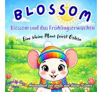 BLOSSOM UND DAS FRÜHLINGSERWACHEN - Frühlings-und Oster-Ausmalbuch für Kinder ab 4 Jahren: Eine kleine Maus feiert Ostern-für Kinder ab 4 Jahren (BLOSSOM-Die Jahreszeiten-Ausmalbücher)