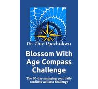 Blossom With Age Compass Challenge: The 30-day managing your daily conflicts wellness challenge (The Compass Challenge Series)