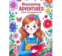 Blossoming Adventures: A Flower Coloring Book for Kids: A Fun and Educational Journey Through the World of Flowers - Perfect for Young Artists and Nature Enthusiasts