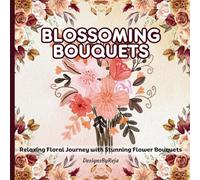 Blossoming Bouquets: Bouquet Flowers Coloring Book for Stress Relief, Creativity, and Botanical Coloring Book | Perfect for Mindfulness, Relaxation, and Flower Lovers of All Skill Levels