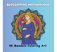 Blossoming Motherhood: Mandala Coloring Art (The Path Of Motherhood)