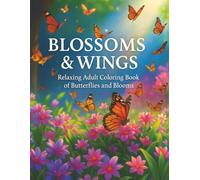 Blossoms and Wings - Relaxing Adult Coloring Book with Beautiful Butterflies and Flower Designs: 36 Calming Designs for Stress and Anxiety Relief - A ... Perfect Gift for Women, Adults, and Seniors.