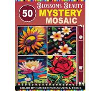 Blossoms Beauty: 50 Mystery Mosaic: Relaxing Pixel Art Mystery Mosaic Color by Number Beautiful Flowers, Sunflower, Rose & More | Stress Relief & Fun for Adults and Teens