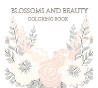 Blossoms & Beauty: A Beautiful Flower Coloring Book for Adults: Relax, Unwind, and Bring Stunning Floral Designs to Life