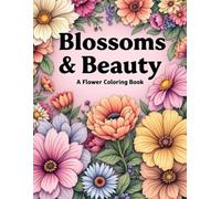 Blossoms & Beauty - A Flower Coloring Book: 45 Beautiful Floral Designs for Creativity, Relaxation and Stress Relief | Perfect gifts for Teens, Adults and Elderly