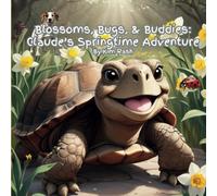 Blossoms, Bugs, & Buddies:: Claude's Springtime Adventure (Claude The Tortoise and His Backyard Adventures)