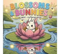 Blossoms & Bunnies - A Sweet Coloring Book: Color Cute Bunnies and Blooming Flowers - A Heartwarming Coloring Adventure for All Ages (Coloring Books: Flower, Garden)