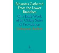Blossoms Gathered From the Lower Branches: Or a Little Work of an Oblate Sister of Providence