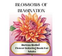 BLOSSOMS OF IMAGINATION: Stress Relief Flower Coloring Book for Adults/ 50 Pages (Flowers & Landscape)