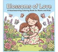 Blossoms of Love: A Heartwarming Coloring Book for Moms and Kids: Celebrate Motherhood with Beautiful Flowers, Playful Hearts, and Inspirational Quotes (Bold & Bright Coloring Books for Kids)