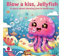 Blow a Kiss, Jellyfish: A Rhyming Story About Love in Small Ways (The 100 Book Kids Collection)