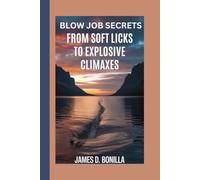 BLOW JOB SECRETS: From soft licks to Explosive Climaxes