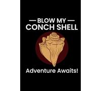 Blow My Conch Shell, Adventure Awaits!: Seashell Collecting Journal: Notebook for Beachcombing, Shell Tracking & Writing Memories - Perfect for Shell Collectors
