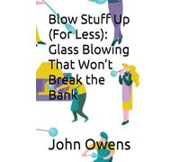 Blow Stuff Up (For Less): Glass Blowing That Won’t Break the Bank