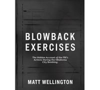 Blowback Exercises: The Hidden Account of the FBI’s Actions During the Oklahoma City Bombing.