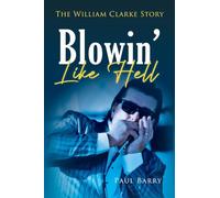 Blowin' Like Hell: The William Clarke Story