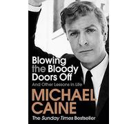 Blowing The Bloody Doors Off: The Sunday Times bestselling memoir from national treasure Sir Michael Caine
