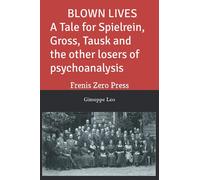 BLOWN LIVES. A Tale for Spielrein, Gross, Tausk and the other losers of psychoanalysis: Frenis Zero Press