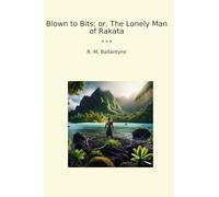 Blown to Bits; or, The Lonely Man of Rakata (Classic Books)