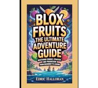 Blox Fruits: The Ultimate Adventure Guide: Mastering Combat, Strategy, and Progression from Beginner to Legend